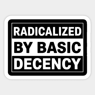 Radicalized by Basic Decency Sticker